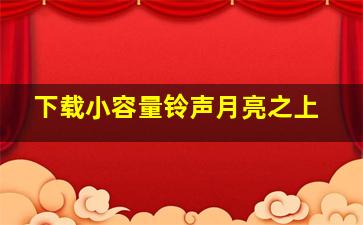 下载小容量铃声月亮之上