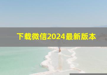 下载微信2024最新版本