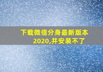 下载微信分身最新版本2020,并安装不了