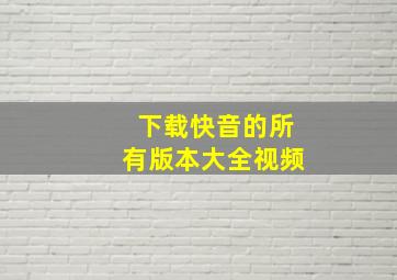 下载快音的所有版本大全视频