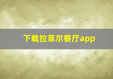 下载拉菲尔餐厅app