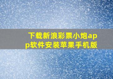 下载新浪彩票小炮app软件安装苹果手机版