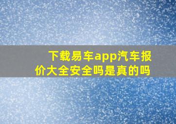 下载易车app汽车报价大全安全吗是真的吗