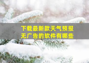 下载最新款天气预报无广告的软件有哪些