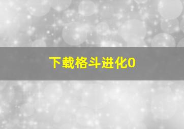 下载格斗进化0