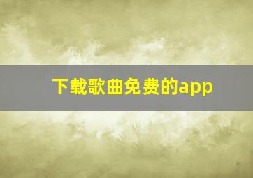 下载歌曲免费的app