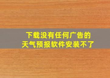 下载没有任何广告的天气预报软件安装不了