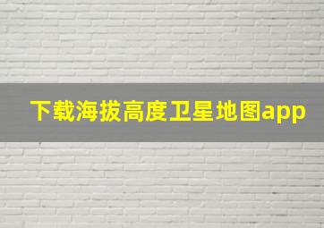 下载海拔高度卫星地图app