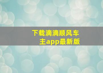 下载滴滴顺风车主app最新版