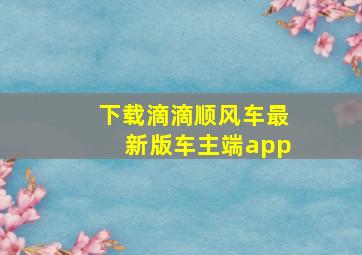 下载滴滴顺风车最新版车主端app