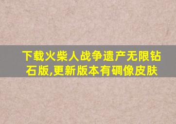 下载火柴人战争遗产无限钻石版,更新版本有碉像皮肤