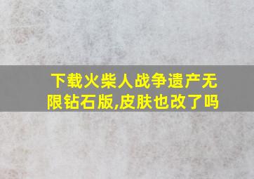 下载火柴人战争遗产无限钻石版,皮肤也改了吗