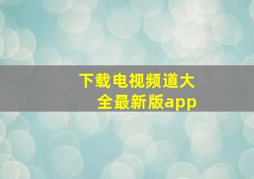 下载电视频道大全最新版app