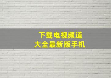 下载电视频道大全最新版手机