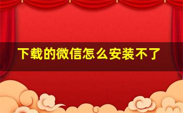 下载的微信怎么安装不了