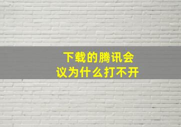 下载的腾讯会议为什么打不开