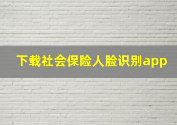 下载社会保险人脸识别app