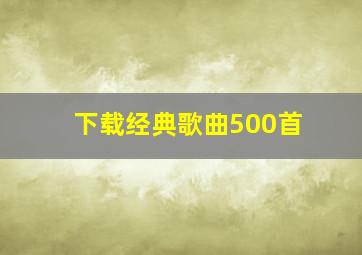 下载经典歌曲500首