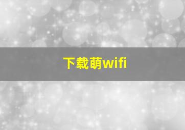 下载萌wifi