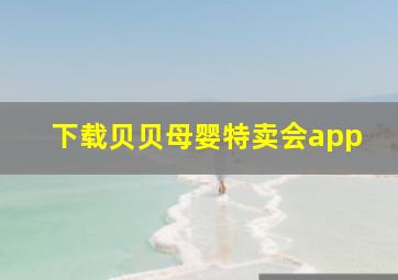 下载贝贝母婴特卖会app