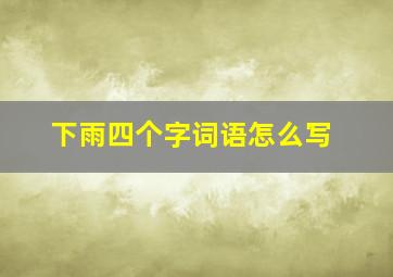 下雨四个字词语怎么写