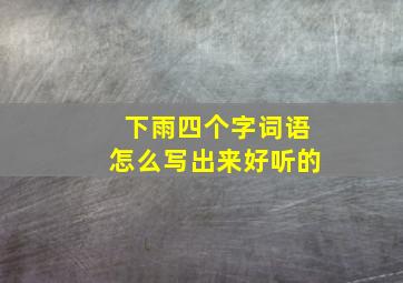 下雨四个字词语怎么写出来好听的