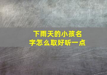 下雨天的小孩名字怎么取好听一点