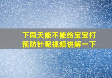 下雨天能不能给宝宝打预防针呢视频讲解一下