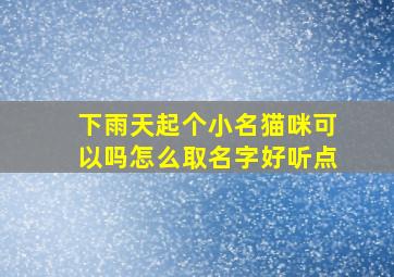 下雨天起个小名猫咪可以吗怎么取名字好听点