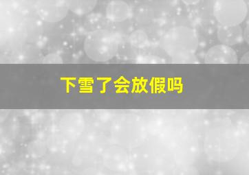 下雪了会放假吗