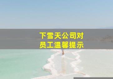 下雪天公司对员工温馨提示