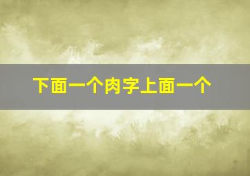 下面一个肉字上面一个