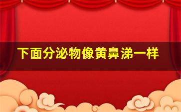 下面分泌物像黄鼻涕一样