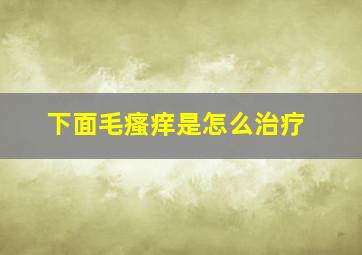 下面毛瘙痒是怎么治疗