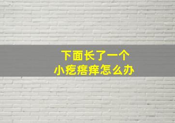 下面长了一个小疙瘩痒怎么办