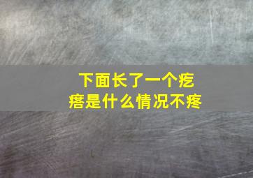 下面长了一个疙瘩是什么情况不疼