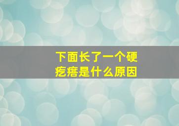 下面长了一个硬疙瘩是什么原因