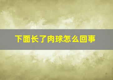 下面长了肉球怎么回事