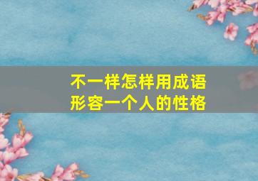 不一样怎样用成语形容一个人的性格