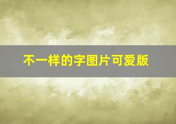 不一样的字图片可爱版