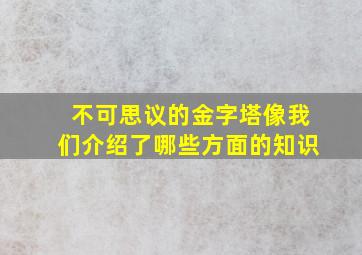 不可思议的金字塔像我们介绍了哪些方面的知识