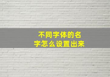 不同字体的名字怎么设置出来