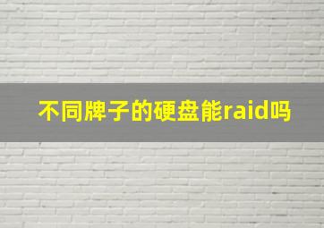 不同牌子的硬盘能raid吗