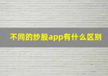 不同的炒股app有什么区别