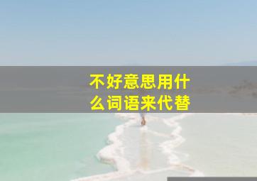 不好意思用什么词语来代替