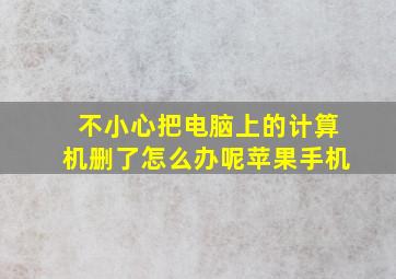 不小心把电脑上的计算机删了怎么办呢苹果手机