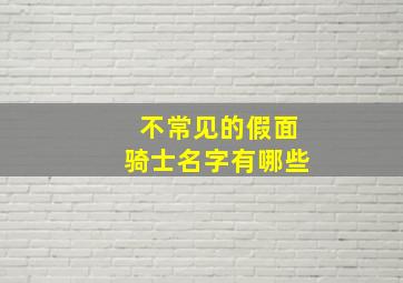 不常见的假面骑士名字有哪些