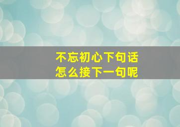 不忘初心下句话怎么接下一句呢