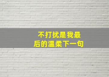 不打扰是我最后的温柔下一句