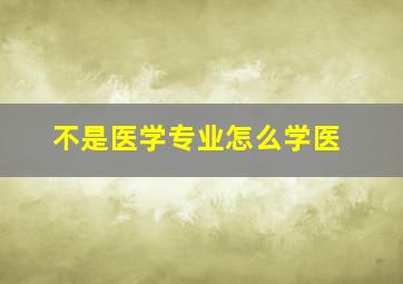 不是医学专业怎么学医